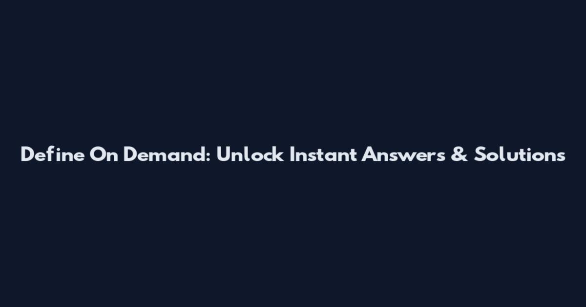 Define On Demand: Unlock Instant Answers & Solutions