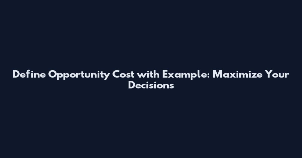 Define Opportunity Cost with Example: Maximize Your Decisions