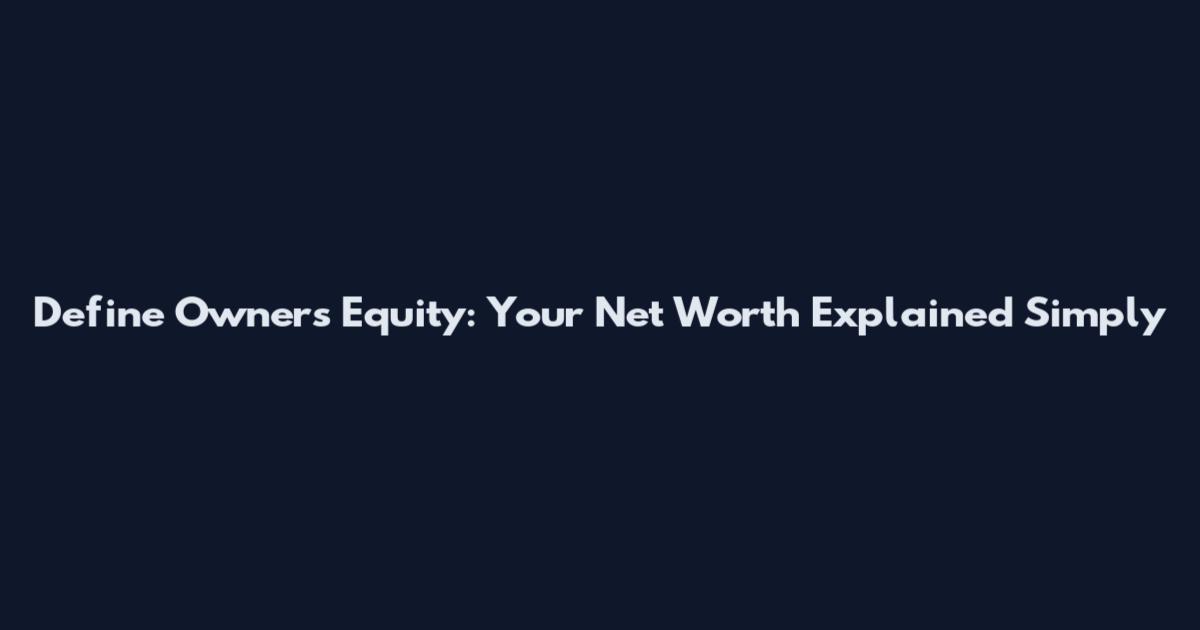 Define Owner's Equity: Your Net Worth Explained Simply