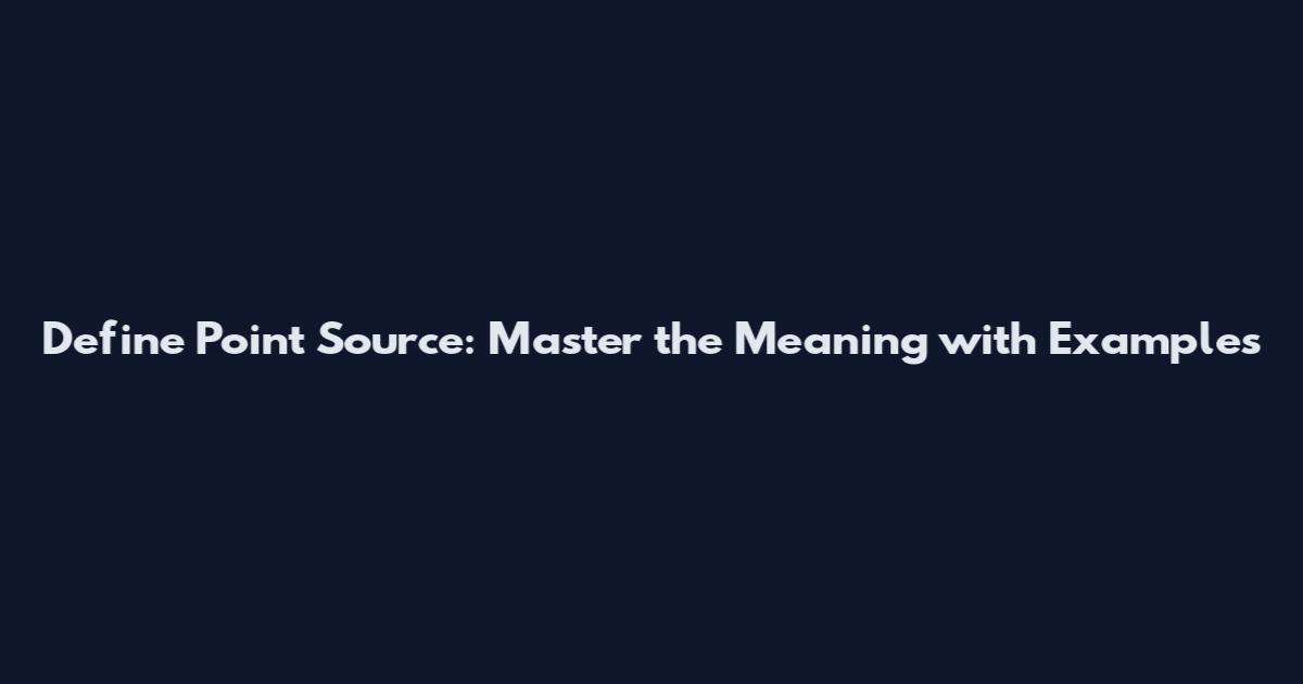 Define Point Source: Master the Meaning with Examples
