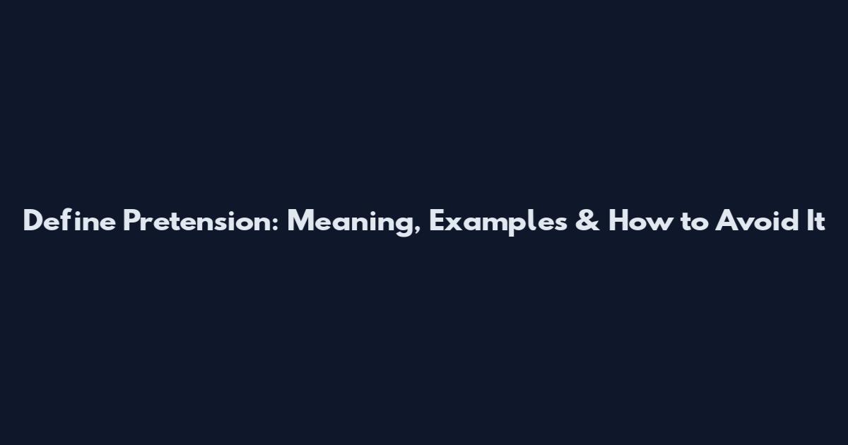 Define Pretension: Meaning, Examples & How to Avoid It