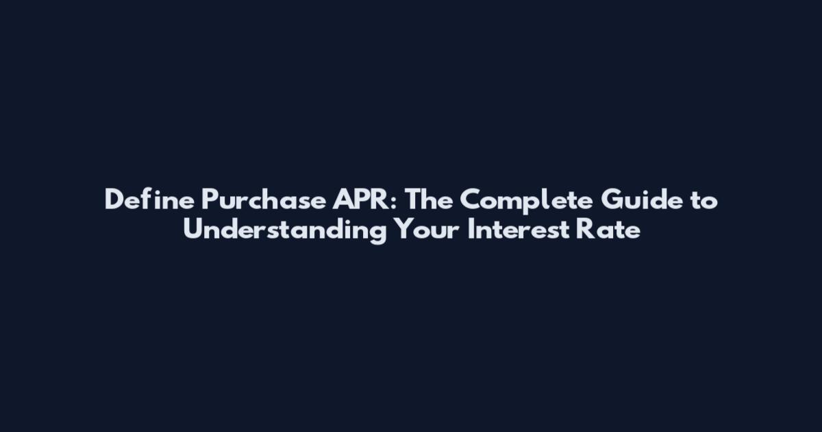 Define Purchase APR: The Complete Guide to Understanding Your Interest Rate