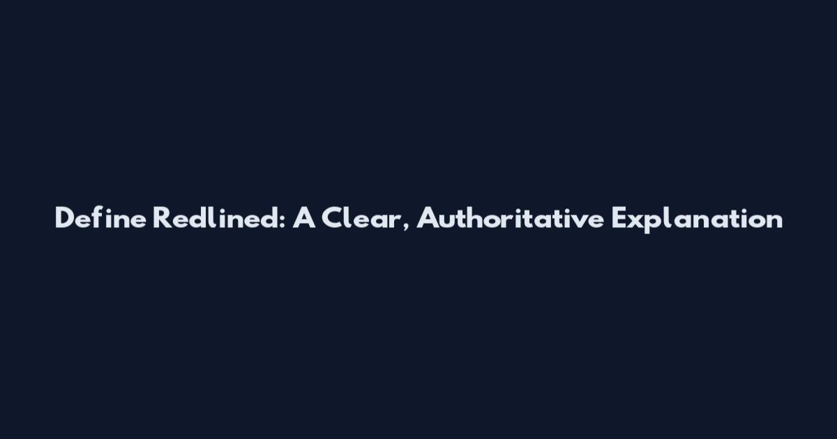 Define Redlined: A Clear, Authoritative Explanation