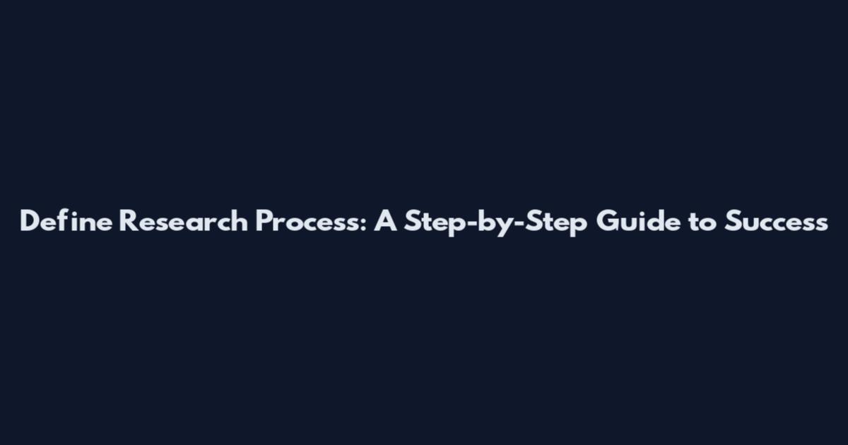 Define Research Process: A Step-by-Step Guide to Success
