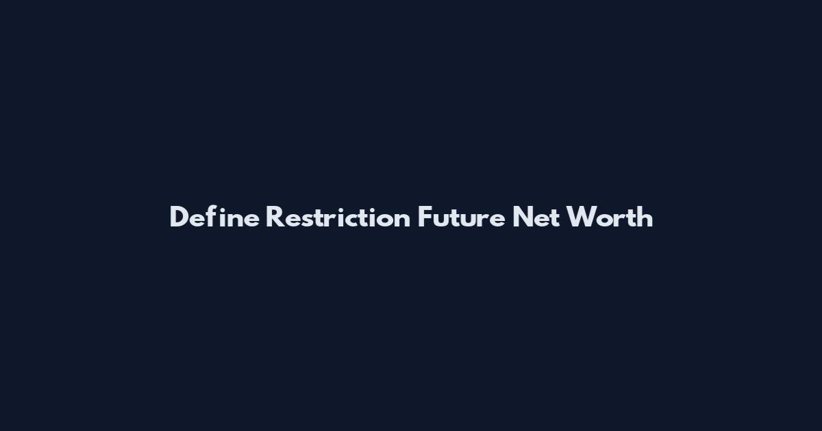 Define Restriction Future Net Worth
