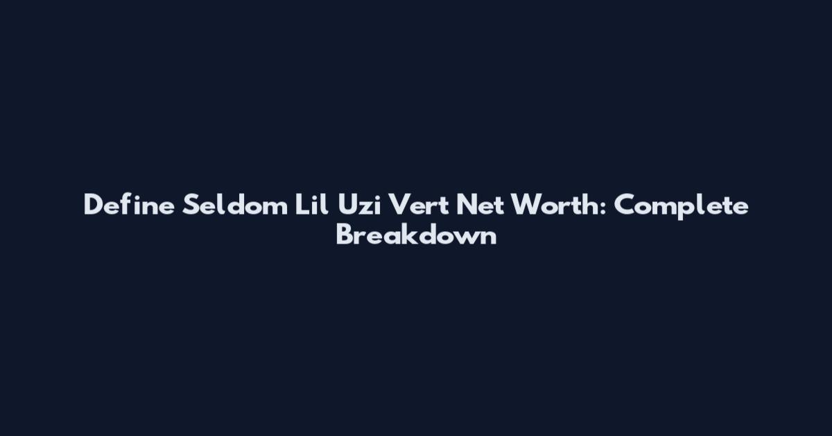 Define Seldom Lil Uzi Vert Net Worth: Complete Breakdown