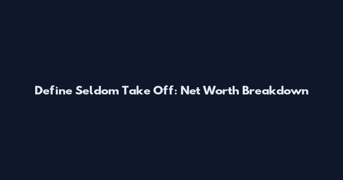 Define Seldom Take Off: Net Worth Breakdown