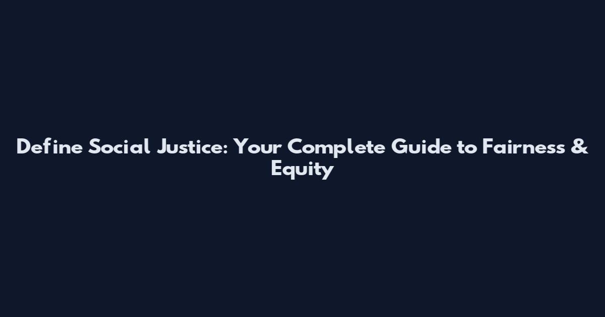 Define Social Justice: Your Complete Guide to Fairness & Equity