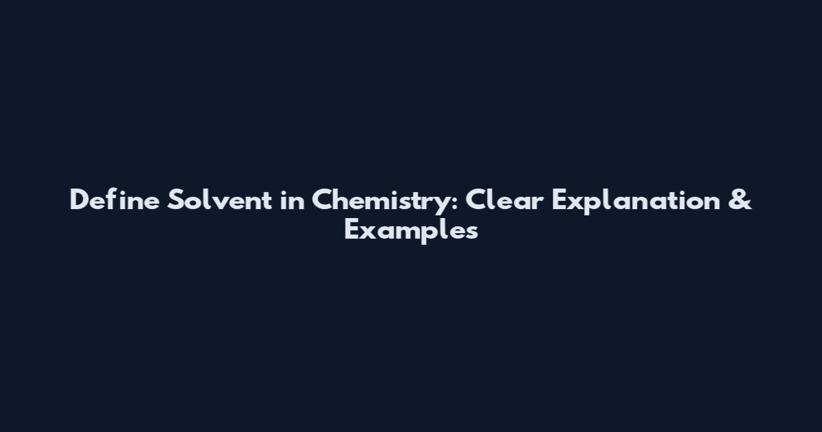 Define Solvent in Chemistry: Clear Explanation & Examples