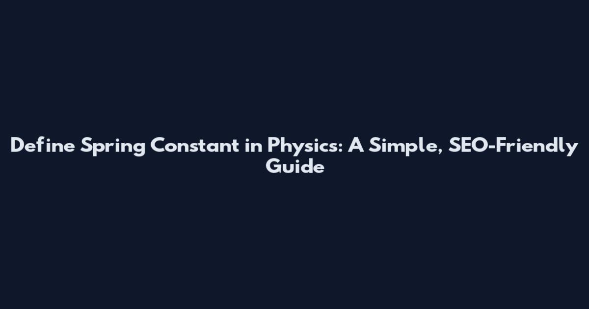 Define Spring Constant in Physics: A Simple, SEO-Friendly Guide