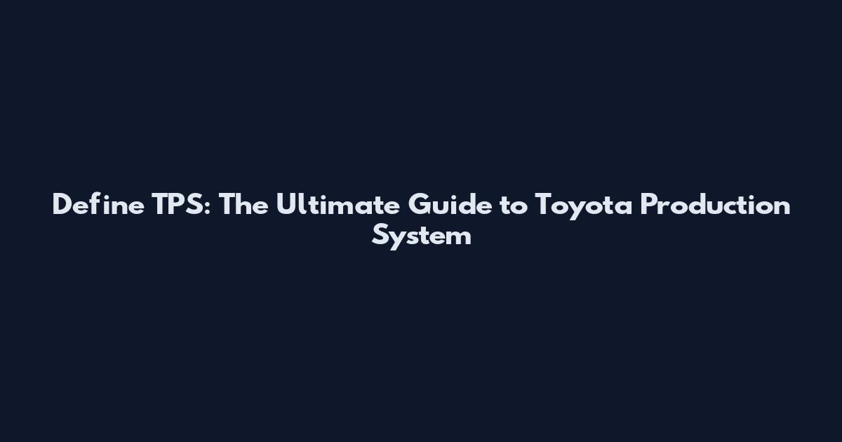 Define TPS: The Ultimate Guide to Toyota Production System