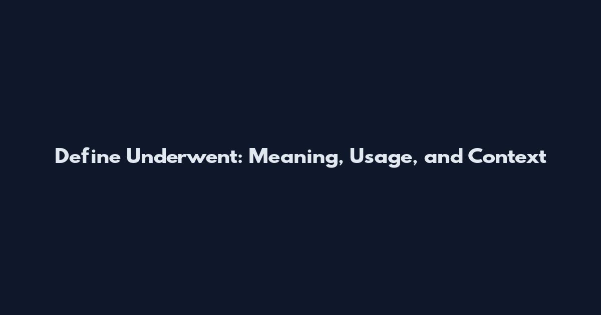 Define Underwent: Meaning, Usage, and Context