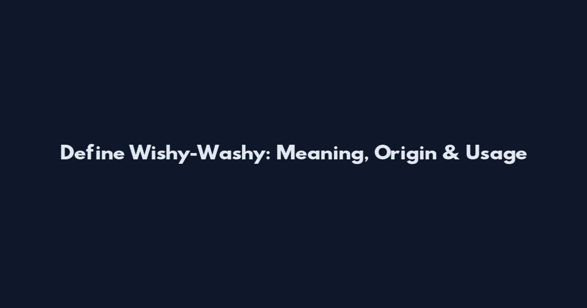 Define Wishy-Washy: Meaning, Origin & Usage