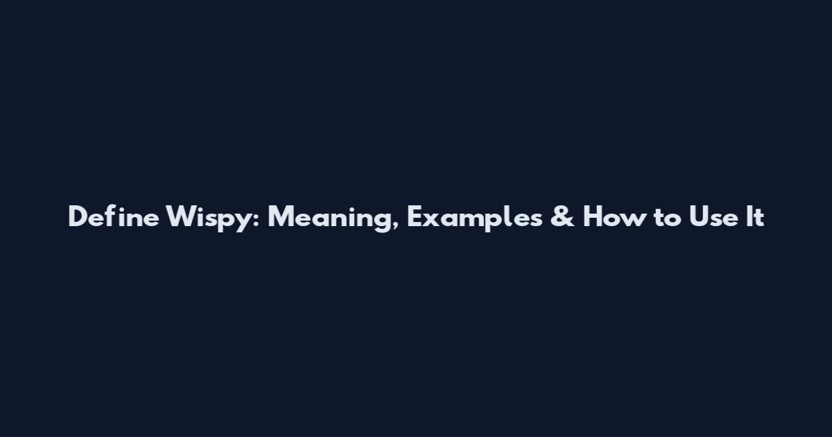 Define Wispy: Meaning, Examples & How to Use It