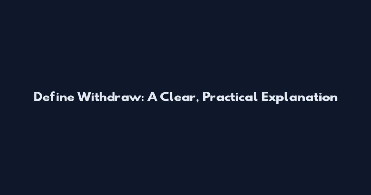 Define Withdraw: A Clear, Practical Explanation