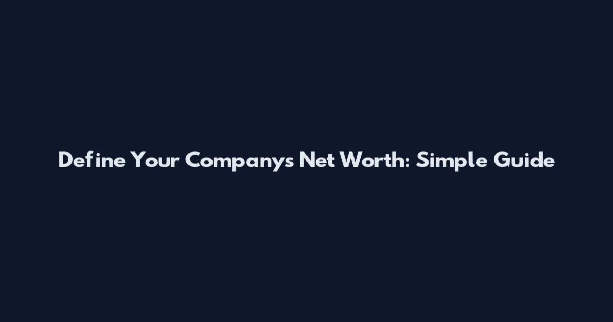 Define Your Company's Net Worth: Simple Guide