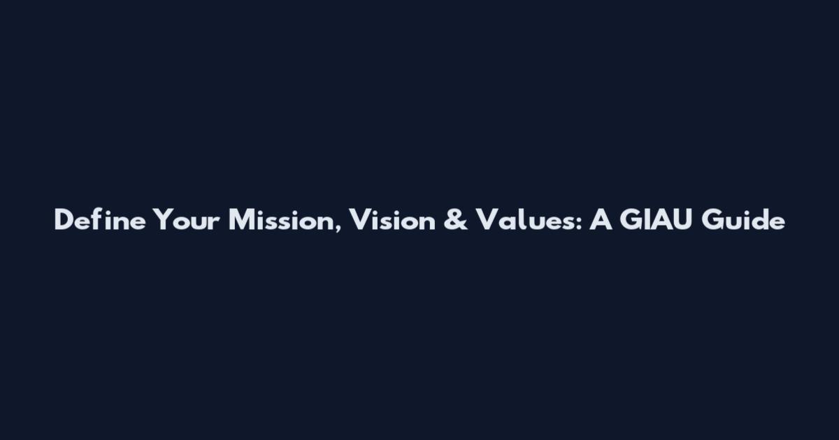 Define Your Mission, Vision & Values: A GIAU Guide
