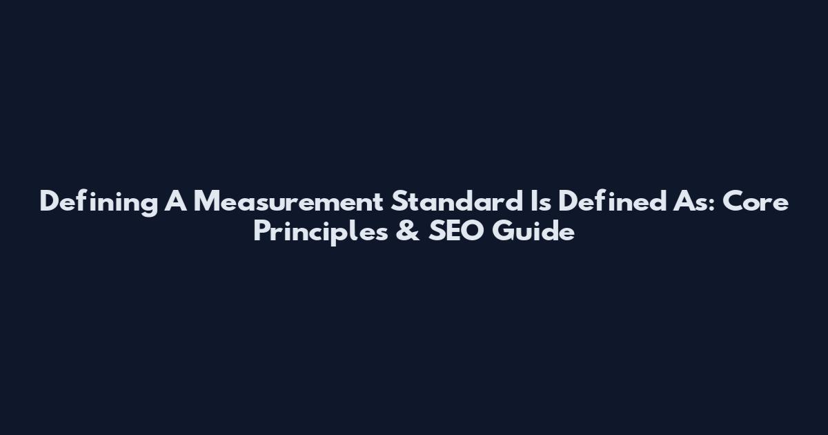 Defining A Measurement Standard Is Defined As: Core Principles & SEO Guide