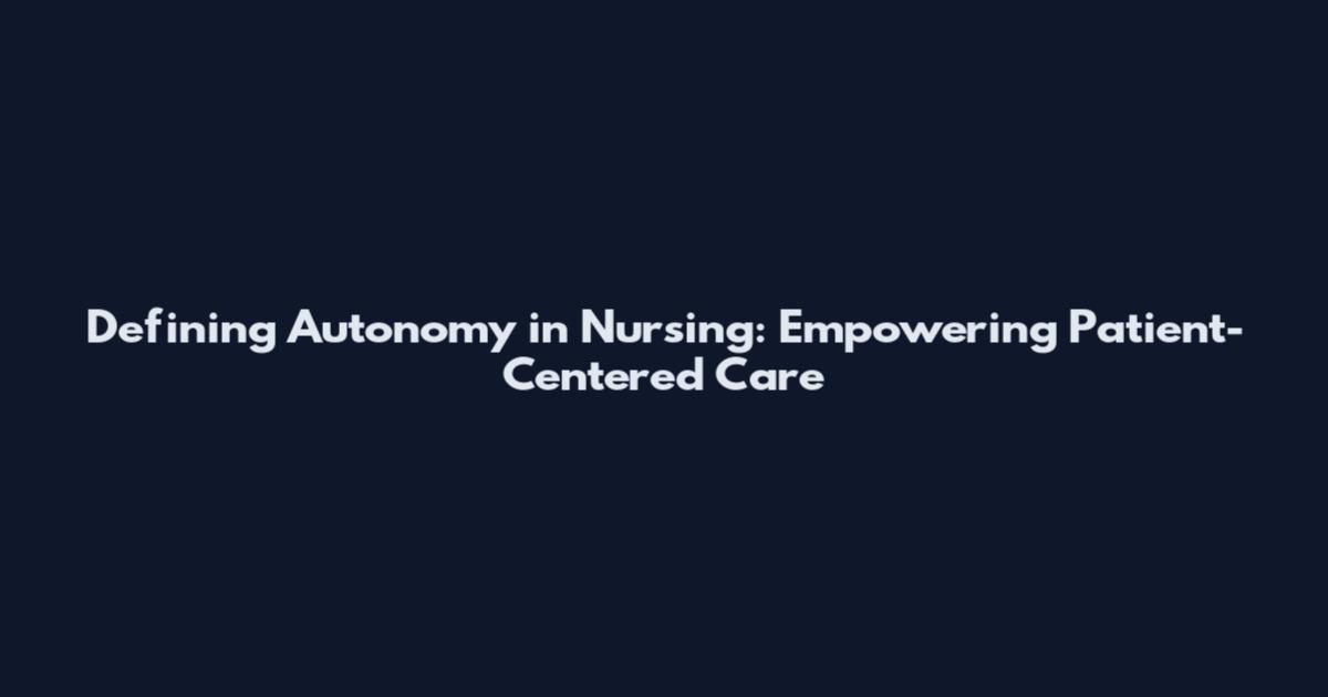 Defining Autonomy in Nursing: Empowering Patient-Centered Care
