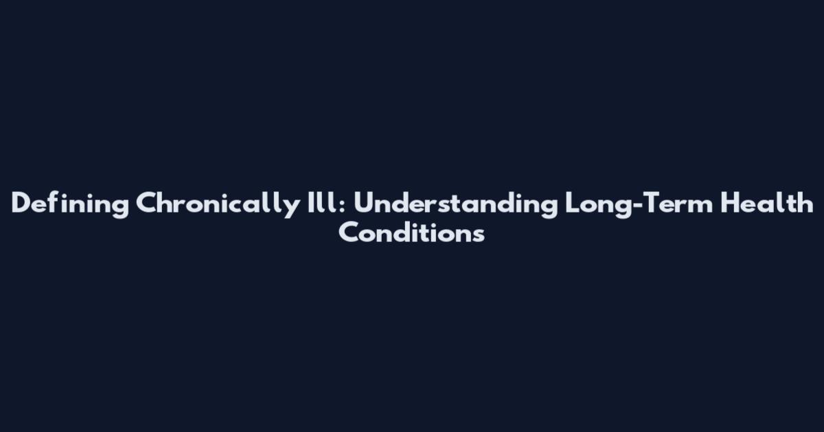 Defining Chronically Ill: Understanding Long-Term Health Conditions