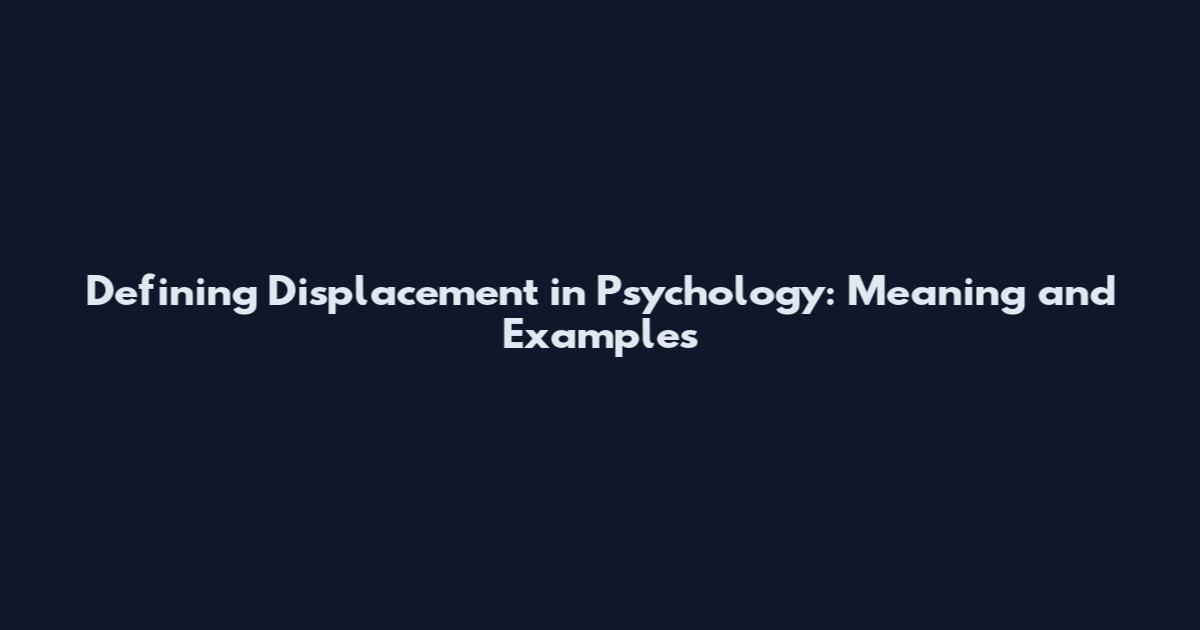 Defining Displacement in Psychology: Meaning and Examples