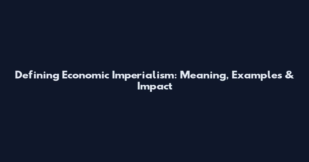 Defining Economic Imperialism: Meaning, Examples & Impact