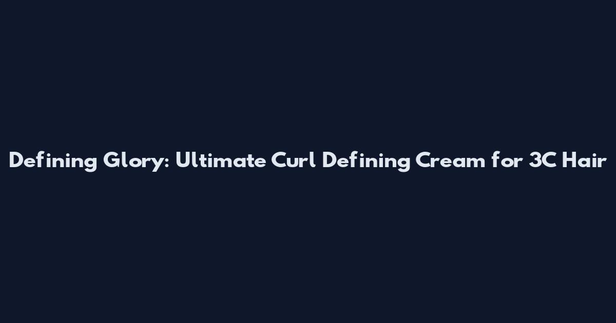 Defining Glory: Ultimate Curl Defining Cream for 3C Hair