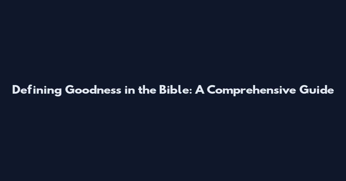 Defining Goodness in the Bible: A Comprehensive Guide