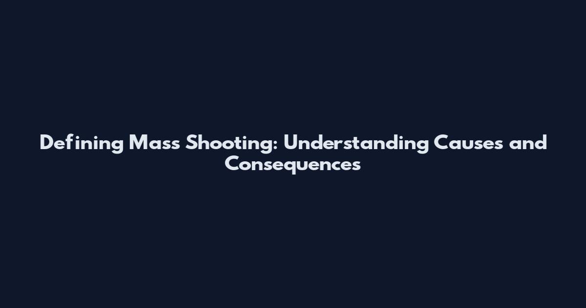 Defining Mass Shooting: Understanding Causes and Consequences