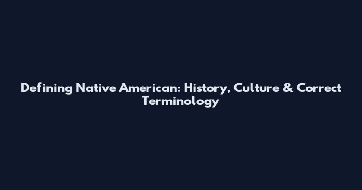 Defining Native American: History, Culture & Correct Terminology
