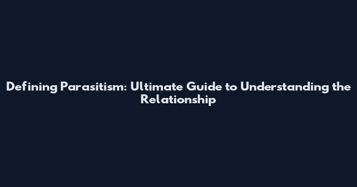 Defining Parasitism: Ultimate Guide to Understanding the Relationship