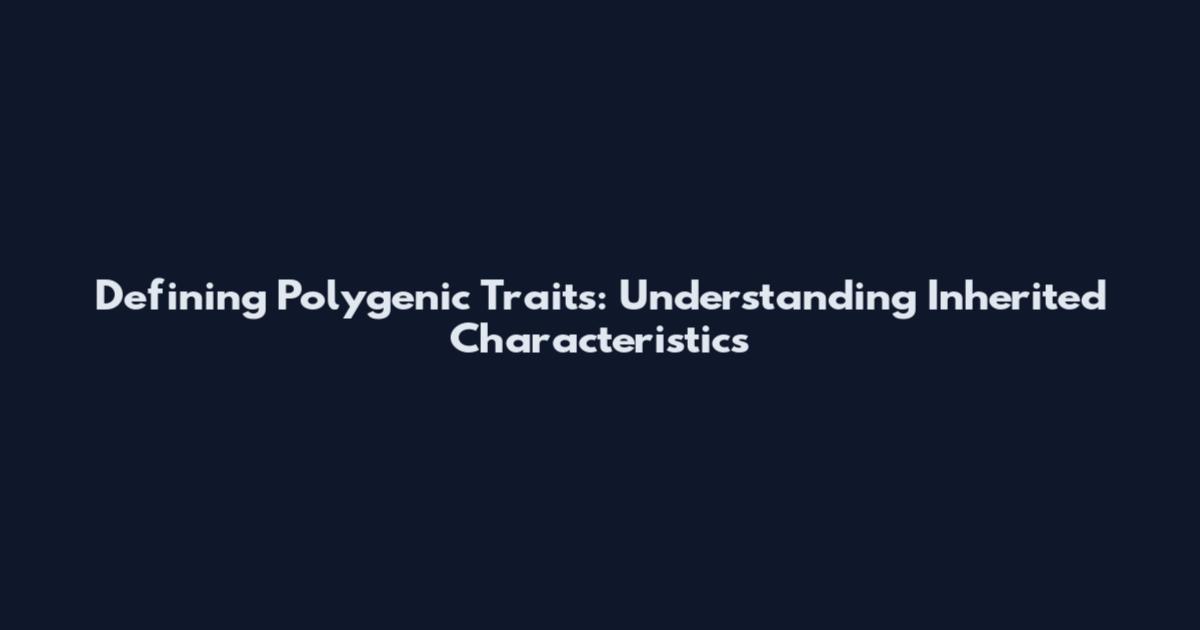 Defining Polygenic Traits: Understanding Inherited Characteristics
