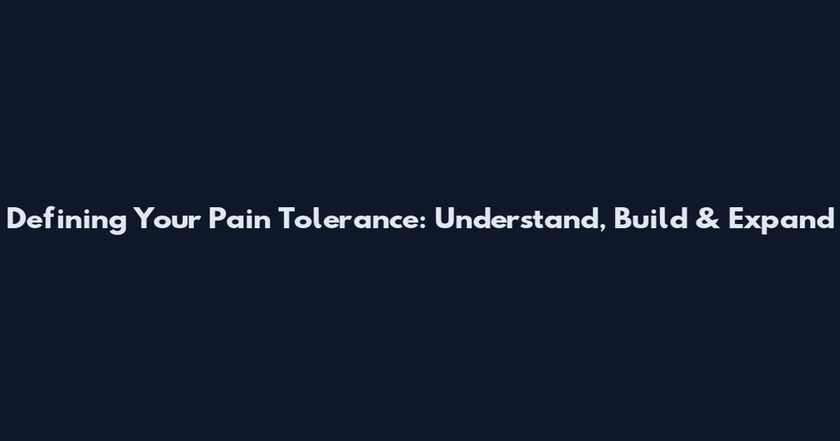 Defining Your Pain Tolerance: Understand, Build & Expand