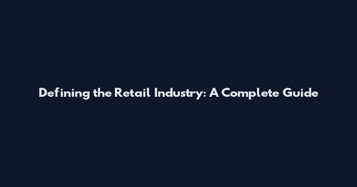 Defining the Retail Industry: A Complete Guide