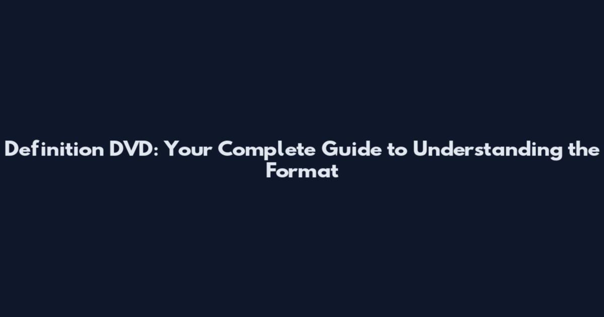 Definition DVD: Your Complete Guide to Understanding the Format