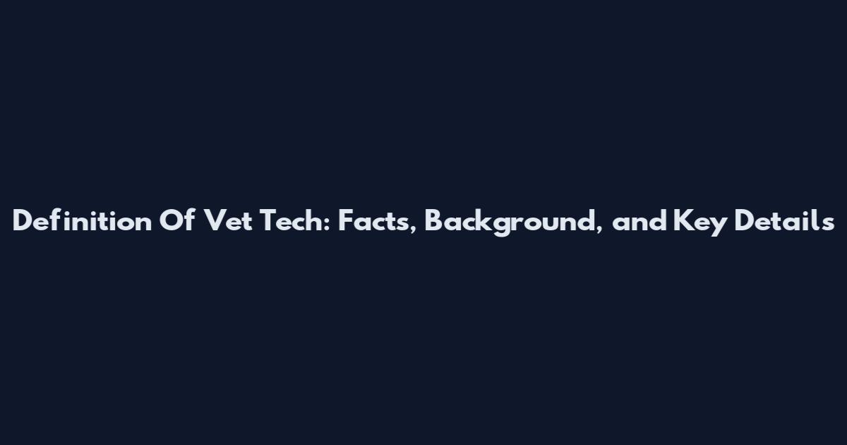Definition Of Vet Tech: Facts, Background, and Key Details