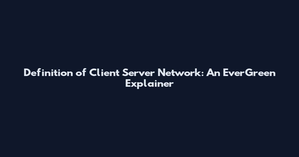 Definition of Client Server Network: An EverGreen Explainer
