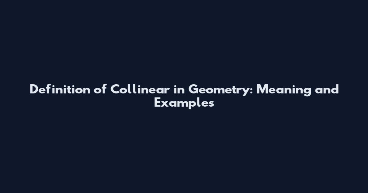 Definition of Collinear in Geometry: Meaning and Examples
