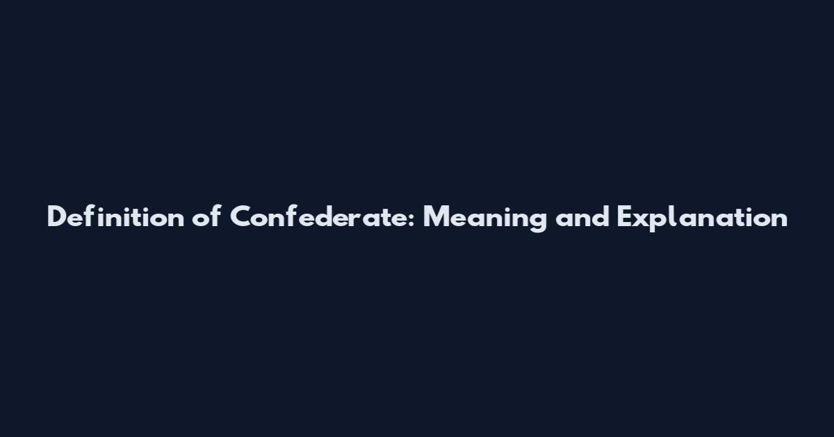 Definition of Confederate: Meaning and Explanation