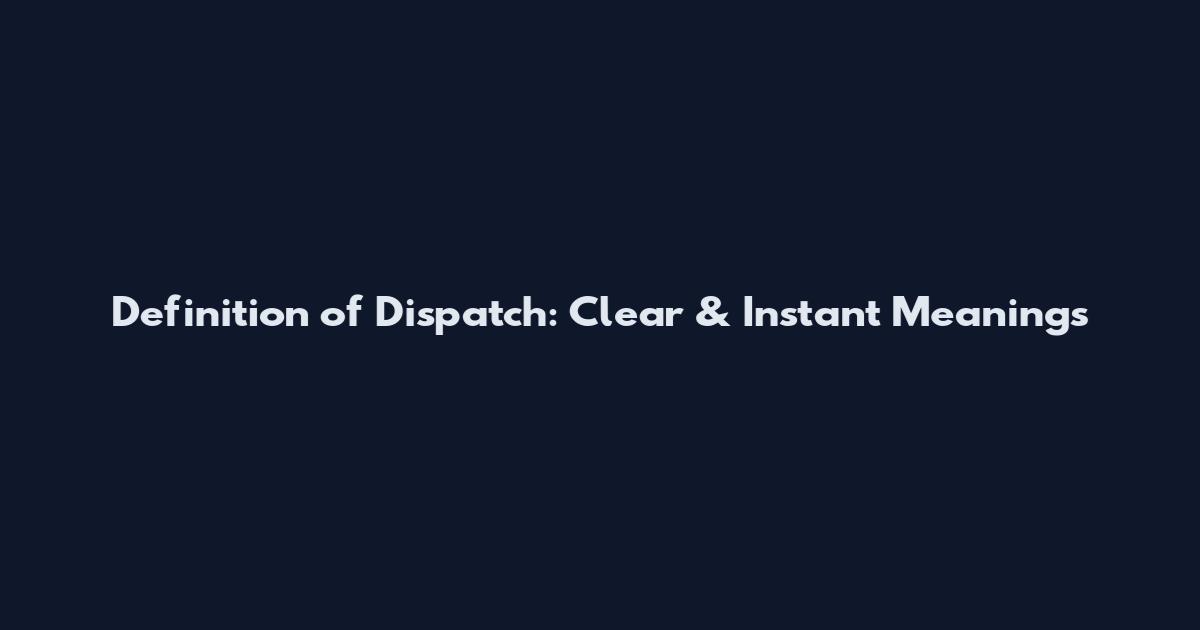 Definition of Dispatch: Clear & Instant Meanings