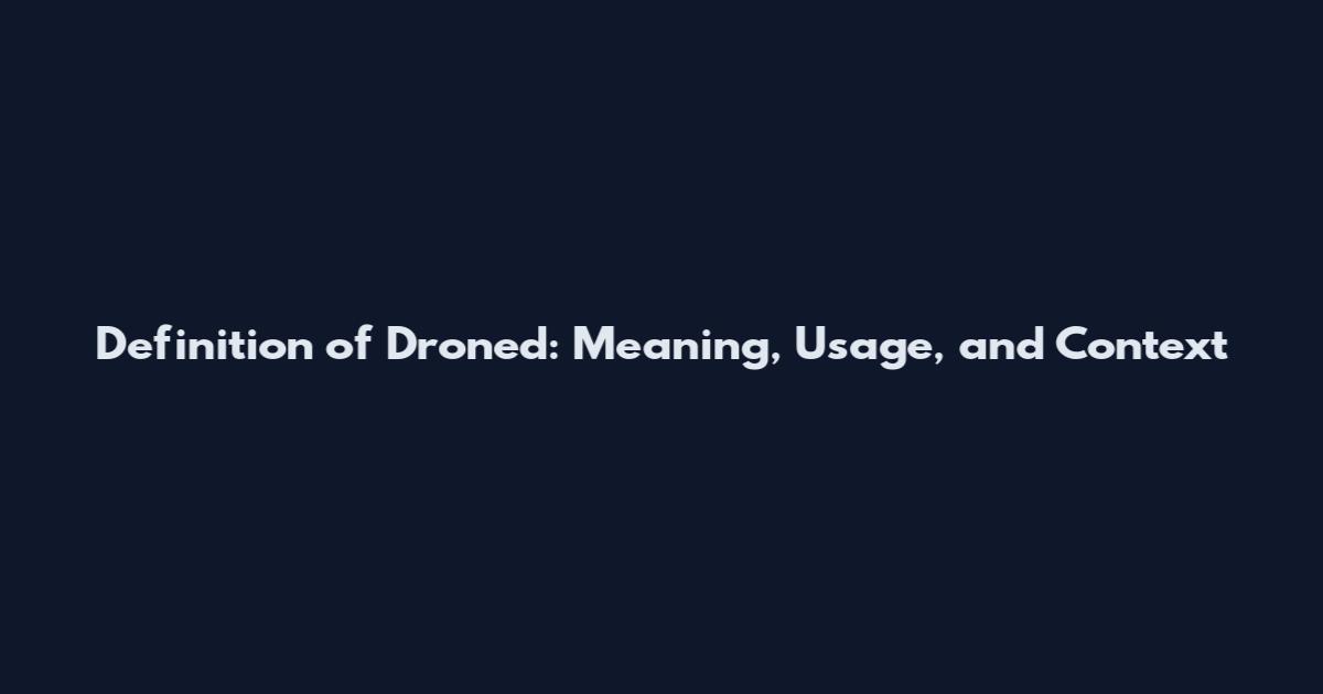 Definition of Droned: Meaning, Usage, and Context
