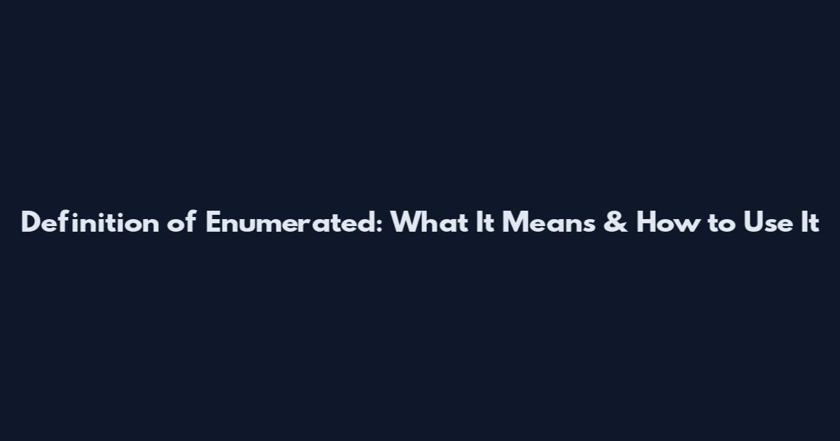 Definition of Enumerated: What It Means & How to Use It