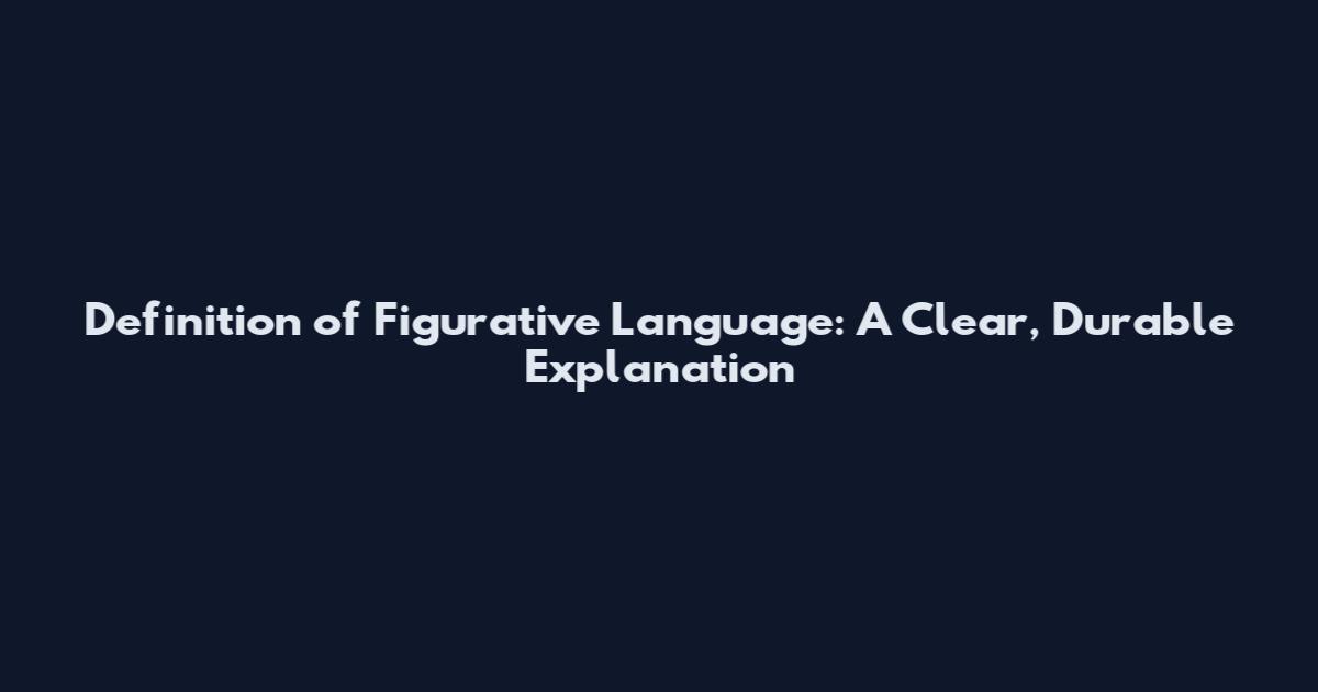 Definition of Figurative Language: A Clear, Durable Explanation