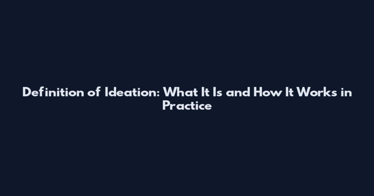 Definition of Ideation: What It Is and How It Works in Practice