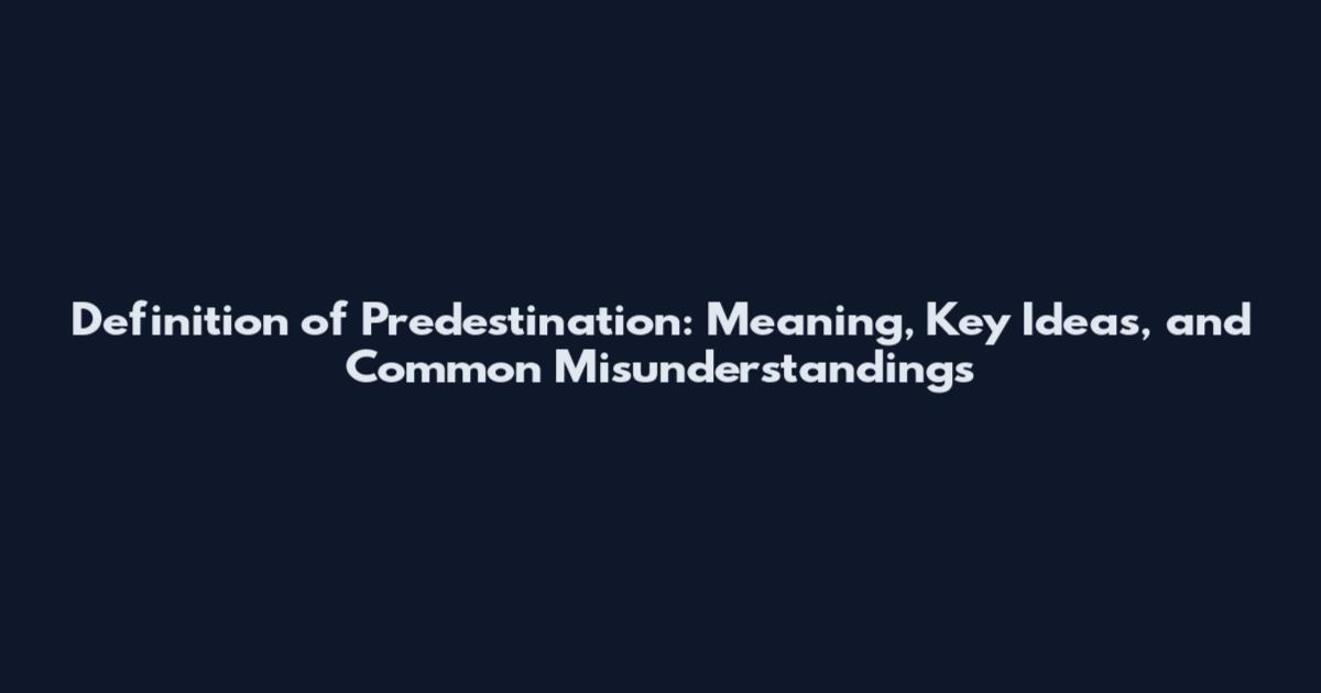 Definition of Predestination: Meaning, Key Ideas, and Common Misunderstandings