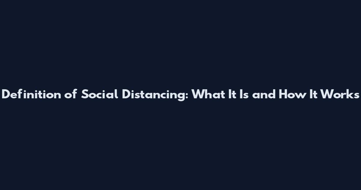 Definition of Social Distancing: What It Is and How It Works