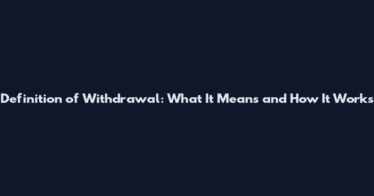 Definition of Withdrawal: What It Means and How It Works