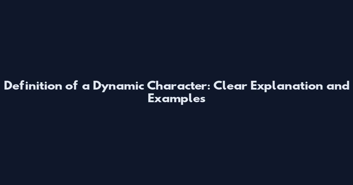 Definition of a Dynamic Character: Clear Explanation and Examples