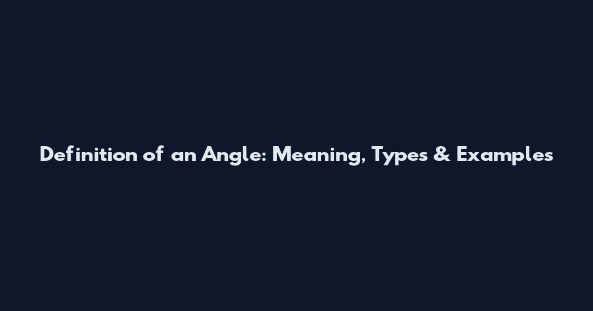 Definition of an Angle: Meaning, Types & Examples