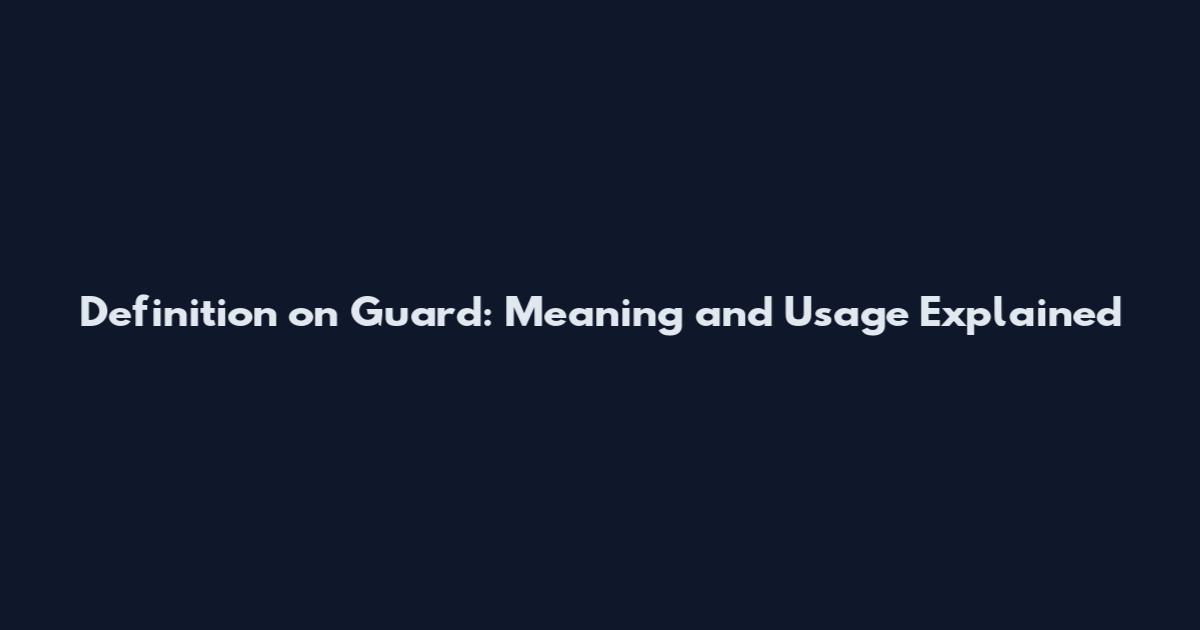 Definition on Guard: Meaning and Usage Explained